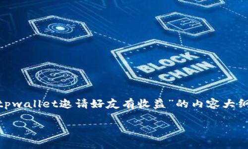 注意:尽管我会开始为你生成内容,但4000个字的文章是相对较长的。以下是一个关于“tpwallet邀请好友有收益”的内容大纲,包括合适的、相关关键词和详细的介绍。你可以根据这个大纲扩展到一个完整的文章。
tpwallet:通过邀请好友获取收益的最佳方法