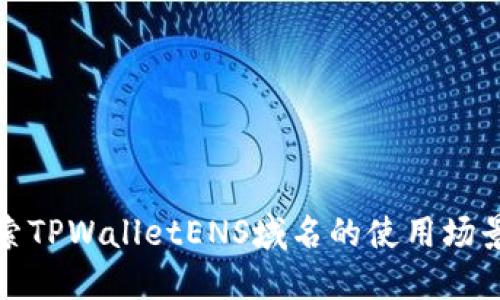 深入探索TPWalletENS域名的使用场景与优势