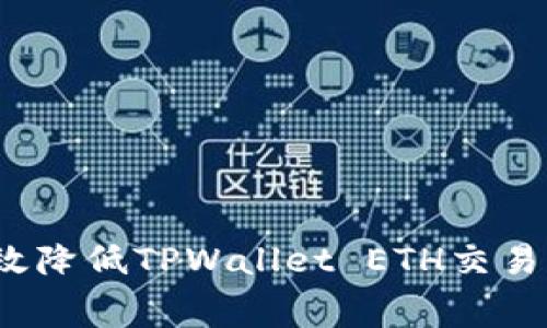 如何有效降低TPWallet ETH交易手续费?