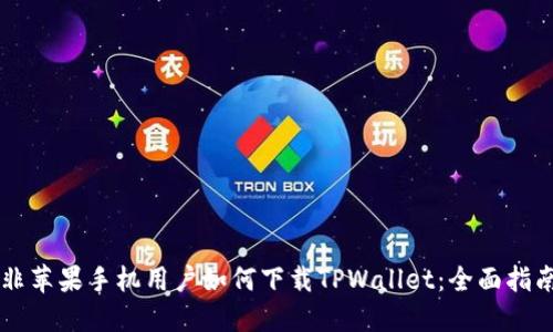 非苹果手机用户如何下载TPWallet:全面指南