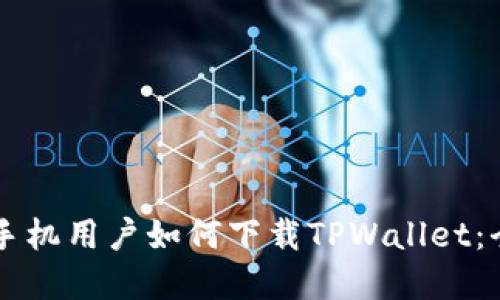 非苹果手机用户如何下载TPWallet:全面指南
