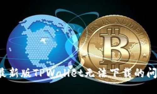 : 解决苹果最新版TPWallet无法下载的问题：全面指南