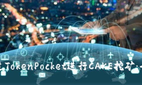 如何通过TokenPocket进行CAKE挖矿:全面指南