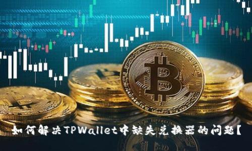 如何解决TPWallet中缺失兑换器的问题?