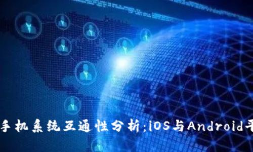 TPWallet手机系统互通性分析：iOS与Android平台的对比