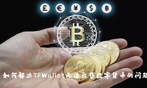 如何解决TPWallet无法出售数字货币的问题