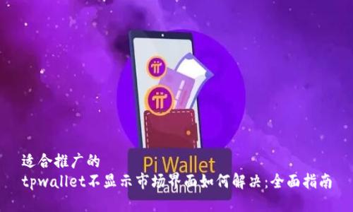 适合推广的  
tpwallet不显示市场界面如何解决：全面指南