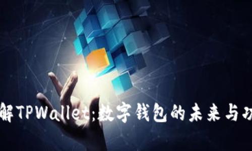 深入了解TPWallet:数字钱包的未来与功能剖析