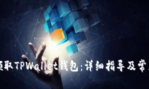 如何高效领取TPWallet钱包:详细指导及常见问题解答