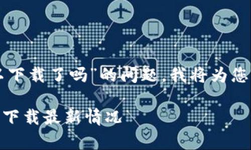 关于“tpwallet苹果现在可以下载了吗”的问题,我将为您提供一些相关的信息和建议。
### TPWallet苹果客户端下载最新情况