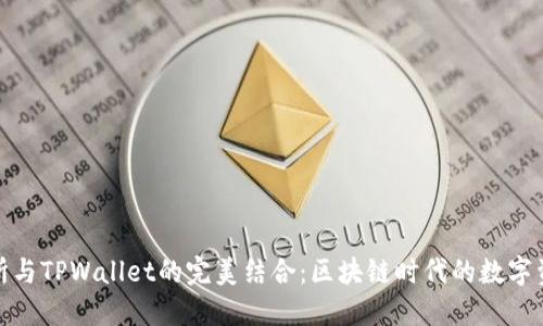 探索抹茶交易所与TPWallet的完美结合:区块链时代的数字资产管理新选择