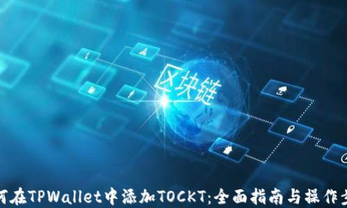 
如何在TPWallet中添加TOCKT：全面指南与操作步骤