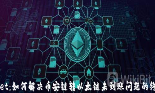 
TPWallet：如何解决币安链转以太链未到账问题的终极指南