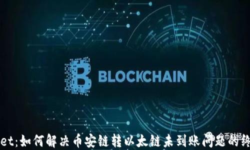 
TPWallet：如何解决币安链转以太链未到账问题的终极指南