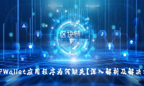 : TPWallet应用程序为何缺失？深入解析及解决方案