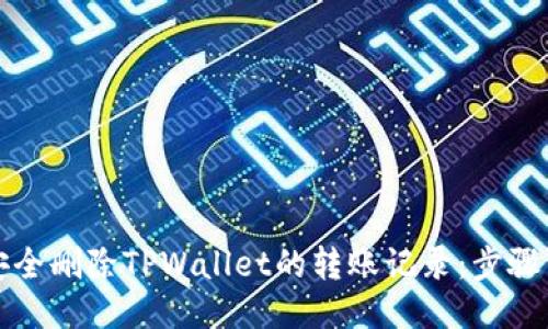 如何安全删除TPWallet的转账记录:步骤与说明