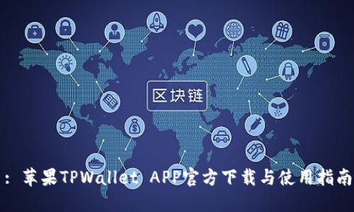 : 苹果TPWallet APP官方下载与使用指南