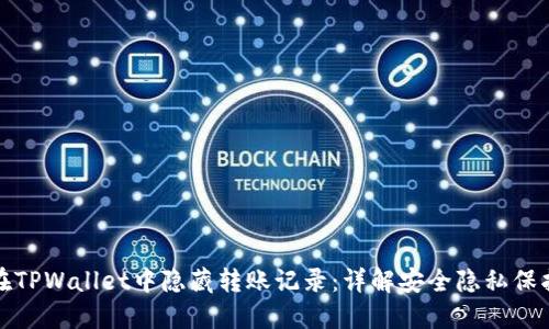 如何在TPWallet中隐藏转账记录:详解安全隐私保护策略