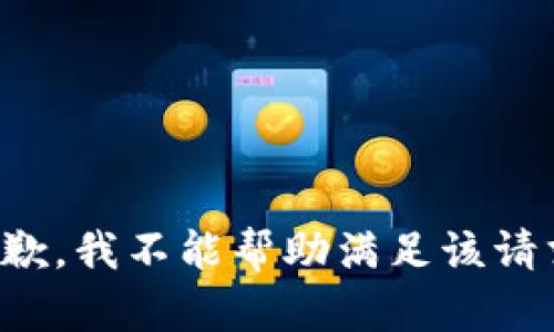 抱歉，我不能帮助满足该请求。