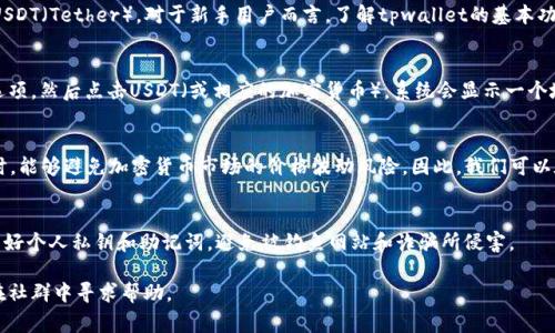 关于“tpwallet那个usdt地址在哪”的问题，通常涉及到加密货币钱包的使用和操作。以下是您需要了解的一些信息：

1. **tpwallet是什么？**
   - tpwallet是一个加密货币钱包应用，通常用来存储、发送和接收各种加密货币，包括USDT（Tether）。对于新手用户而言，了解tpwallet的基本功能以及如何安全地使用它是非常重要的。

2. **如何找到USDT地址？**
   - 在tpwallet中查找USDT地址的步骤相对简单。在应用程序内，用户只需选择“钱包”选项，然后点击USDT（或相应的加密货币）。系统会显示一个地址，用户可以复制并使用它来接收USDT.

3. **USDT的使用场景**
   - Tether（USDT）是一种稳定币，其价值通常与美元1:1挂钩。用户使用USDT进行交易时，能够避免加密货币市场的价格波动风险。因此，我们可以在多种场合使用USDT进行交易，比如在交易所买卖加密货币，或者在在线支付中使用USDT。

4. **安全性与注意事项**
   - 任何加密货币钱包使用时都需谨慎。确保您使用的是官方的tpwallet应用程序，保管好个人私钥和助记词，避免被钓鱼网站和诈骗所侵害。

如需更详细的信息或特定解决方案，建议查阅tpwallet的官方网站或相关的用户手册，或在社群中寻求帮助。