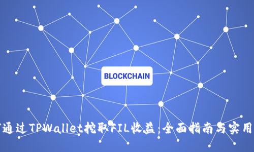 如何通过TPWallet挖取FIL收益：全面指南与实用技巧