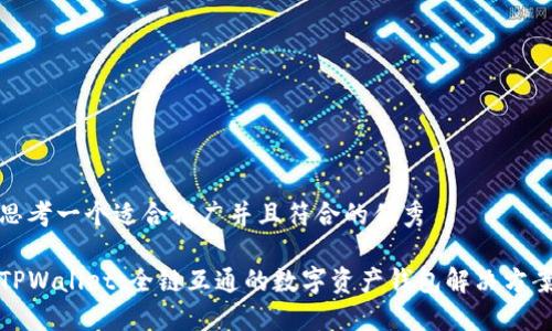 思考一个适合推广并且符合的优秀
TPWallet:全链互通的数字资产钱包解决方案