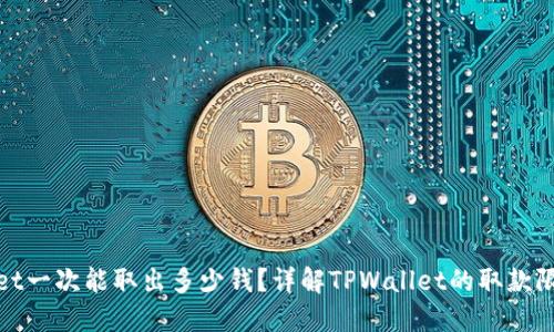 : TPWallet一次能取出多少钱?详解TPWallet的取款限制与策略