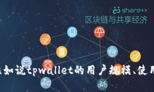 为了提供更准确的答案，请您确认一下您希望了解的信息方向，比如说tpwallet的用户规模、使用情况，还是它的功能与优势等？这样我才能更好地满足您的需求。