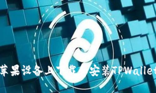 : 如何在苹果设备上下载和安装TPWallet应用程序