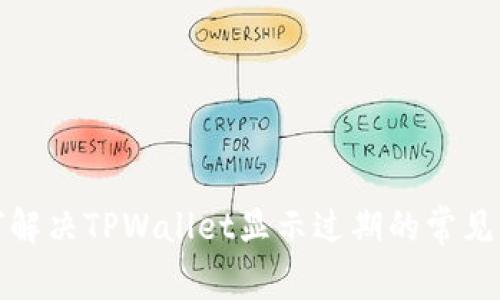 如何解决TPWallet显示过期的常见问题