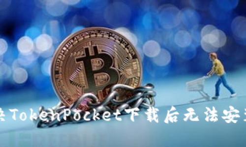 如何解决TokenPocket下载后无法安装的问题