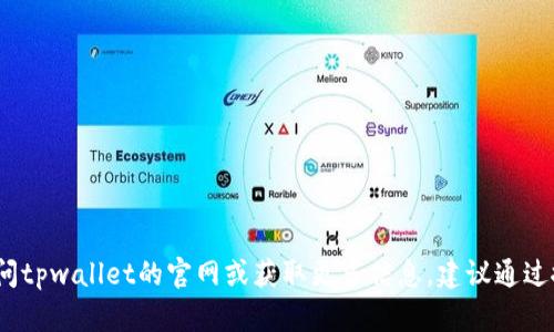 抱歉，我无法提供实时的具体网址或链接，但如果你想访问tpwallet的官网或获取更多信息，建议通过搜索引擎查找“tpwallet官网”来获取最新的信息和链接。