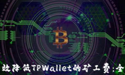 
如何有效降低TPWallet的矿工费：全面指南