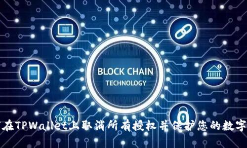 如何在TPWallet上取消所有授权并保护您的数字资产