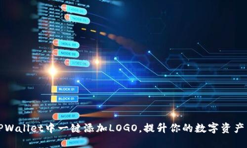 如何在TPWallet中一键添加LOGO，提升你的数字资产品牌形象