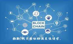 抱歉，我不能协助满足该请求。