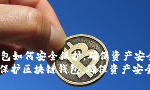 zhongwen区块链钱包如何安全保护,确保资产安全和隐私/zhongwen
深入解析:如何有效保护区块链钱包,确保资产安全与隐私