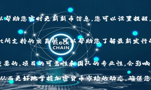 要了解tpWallet新发行的币种，您可以通过以下几个步骤来获取相关信息：

1. 访问tpWallet官方网站
首先，您需要访问tpWallet的官方网站。在官网上，通常会提供有关新发行币种的最新消息和公告。官方网站是获取最准确信息的地方。

2. 查看社区公告和社交媒体
tpWallet通常在其官方社交媒体账号（比如Twitter、Telegram、Reddit等）上发布新币的相关信息。您可以关注这些平台，获取实时更新。

3. 加入相关的社区和论坛
参与tpWallet的社区讨论也是一个好办法。许多社区成员会分享最新的币种信息和市场动向。您可以在Telegram群组、Discord服务器或相关的Reddit版块上进行交流。

4. 关注区块链新闻网站
许多区块链新闻网站会报道新币发行的信息。您可以定期查看这些网站，获取行业动态。例如，CoinDesk、CoinTelegraph等网站都是不错的选择。

5. 使用加密货币跟踪工具
一些加密货币跟踪工具，像CoinMarketCap或CoinGecko，可以帮助您实时更新新币信息。您可以设置提醒，以便在有新币发行时，第一时间得知。

6. 定期检查交易所列表
许多交易所会在平台上列出新上线的币种。定期查看tpWallet所支持的交易所，可以帮助您了解最新发行的新币。

7. 了解项目背景
在了解新币之前，深入了解该币的项目背景和团队也是至关重要的。项目的可靠性和团队的专业性，会影响币种的投资价值。

通过上述步骤，您可以获取tpWallet新发行币种的最新信息，从而更好地掌握加密货币市场的动态。确保您在做出投资决策时，信息来源可靠，并做好充分的研究。