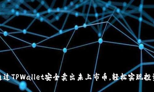 如何通过TPWallet安全卖出未上市币，轻松实现投资变现