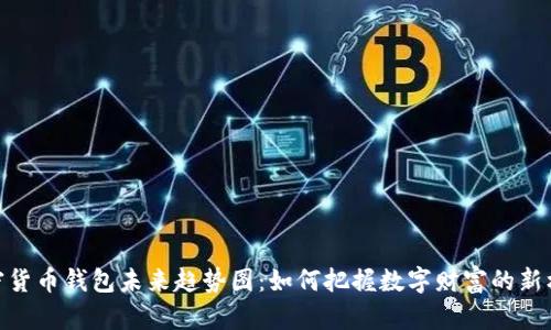 加密货币钱包未来趋势图：如何把握数字财富的新机遇