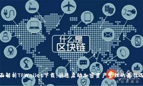 全面解析TPWallet下载:快速启动加密资产管理的最佳选择