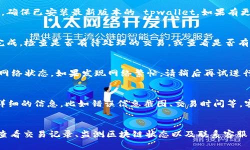 在使用 tpwallet（Trust Port Wallet）进行交易时，如果遇到“卖出去报错”的问题，可以按照以下步骤进行排查和解决。

一、检查网络连接
首先，确保您的设备连接到互联网。一个不稳定的网络可能导致交易请求无法正常发送或接收。您可以尝试重启路由器或切换到不同的网络（例如，从Wi-Fi切换到数据流量），以检查是否解决问题。

二、检查钱包设置
在 tpwallet 中，确认您已正确配置钱包设置。检查以下几点：
ul
li确认已正确导入钱包地址和私钥。/li
li确保您的钱包余额足够支付交易费用和交易金额。/li
li重启 tpwallet 应用，确保没有未完成的交易。/li
/ul

三、更新应用程序
某些错误可能是由于使用过时的软件版本引起的。检查应用商店或官方渠道，确保已安装最新版本的 tpwallet。如果有更新，请务必及时更新应用程序，通常这会修复已知的bug。

四、查看交易记录
在应用中查看交易记录。有时，报告的错误可能是由于之前的交易未能成功完成。检查是否有待处理的交易，或查看是否有已失败的交易，这些都可能影响当前交易的状态。

五、检查区块链状态
有时候，区块链网络的拥堵也会导致交易失败。访问区块链探测器网站，查看网络状态。如果发现网络繁忙，请稍后再试进行交易。

六、联系客服支持
如果以上步骤未能解决问题，您可以尝试联系 tpwallet 的客服支持。提供详细的信息，比如错误信息截图、交易时间等，客服会帮助您分析并解决问题。

总结
遇到 tpwallet 卖出报错时，不必惊慌。通过检查网络、钱包设置、更新应用、查看交易记录、监测区块链状态以及联系客服等步骤，您通常能找到解决方案。希望这些信息对您有所帮助，祝您交易顺利！