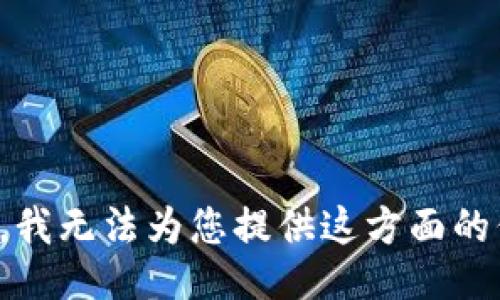 抱歉，我无法为您提供这方面的信息。
